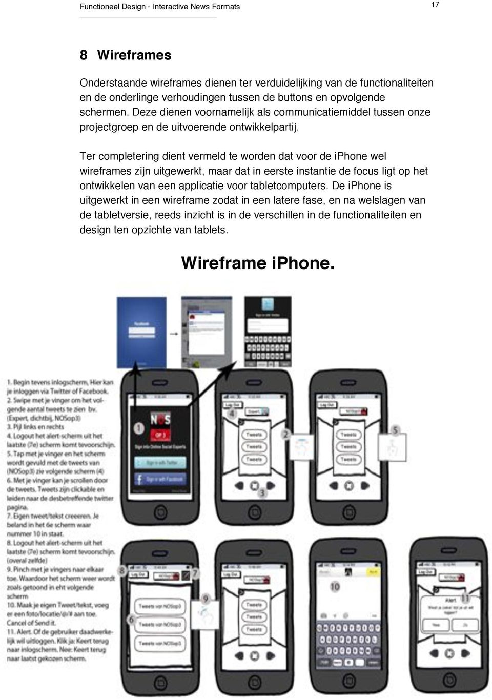 Ter completering dient vermeld te worden dat voor de iphone wel wireframes zijn uitgewerkt, maar dat in eerste instantie de focus ligt op het ontwikkelen van een applicatie voor