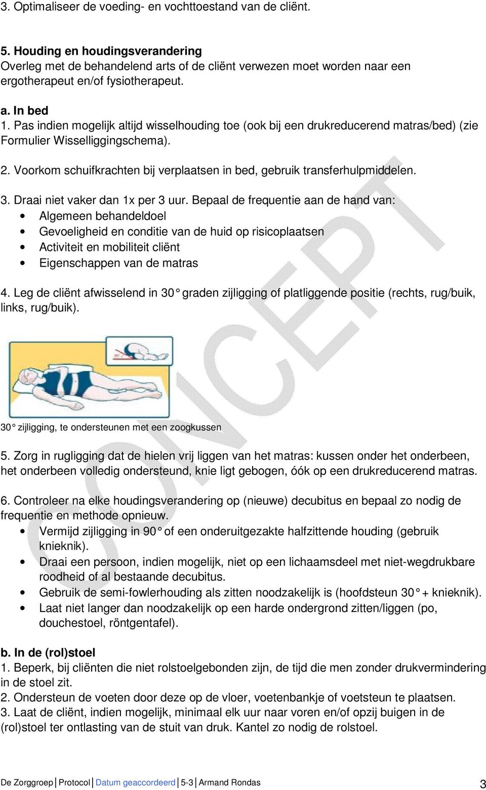 Pas indien mogelijk altijd wisselhouding toe (ook bij een drukreducerend matras/bed) (zie Formulier Wisselliggingschema).. Voorkom schuifkrachten bij verplaatsen in bed, gebruik transferhulpmiddelen.