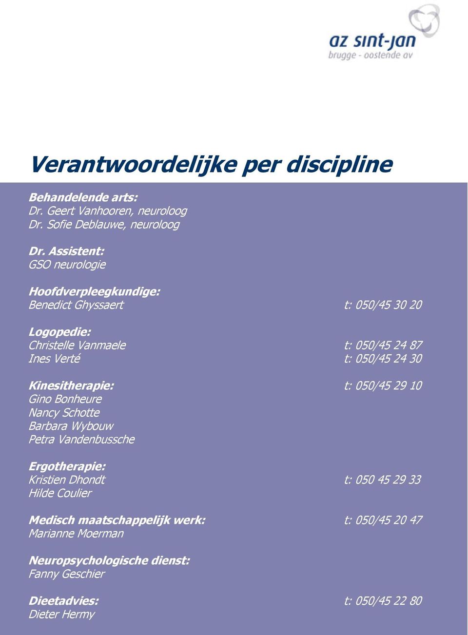 050/45 24 30 Kinesitherapie: t: 050/45 29 10 Gino Bonheure Nancy Schotte Barbara Wybouw Petra Vandenbussche Ergotherapie: Kristien Dhondt t: