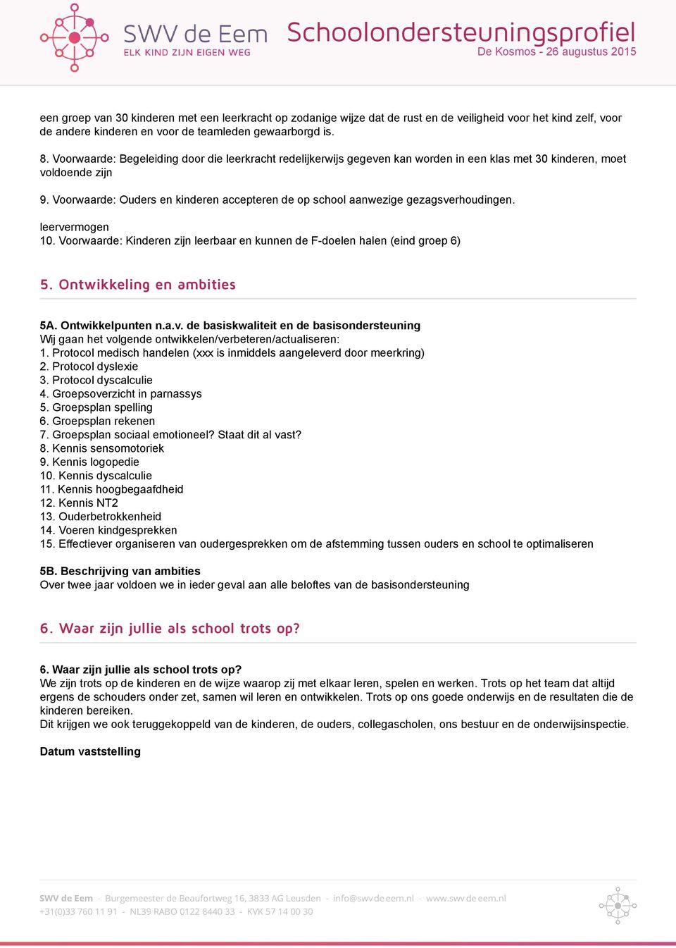 Voorwaarde: Ouders en kinderen accepteren de op school aanwezige gezagsverhoudingen. leervermogen 10. Voorwaarde: Kinderen zijn leerbaar en kunnen de F-doelen halen (eind groep 6) 5.