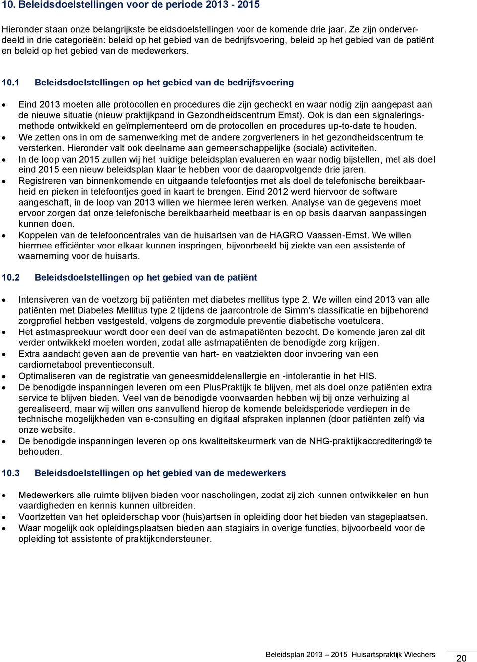 1 Beleidsdoelstellingen op het gebied van de bedrijfsvoering Eind 2013 moeten alle protocollen en procedures die zijn gecheckt en waar nodig zijn aangepast aan de nieuwe situatie (nieuw praktijkpand