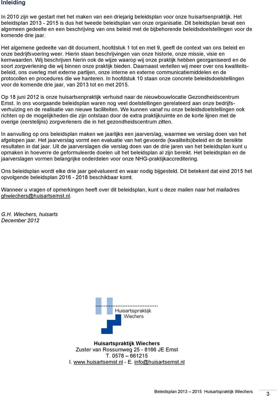 Het algemene gedeelte van dit document, hoofdstuk 1 tot en met 9, geeft de context van ons beleid en onze bedrijfsvoering weer.