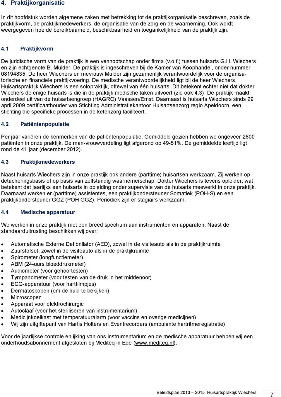 1 Praktijkvorm De juridische vorm van de praktijk is een vennootschap onder firma (v.o.f.) tussen huisarts G.H. Wiechers en zijn echtgenote B. Mulder.