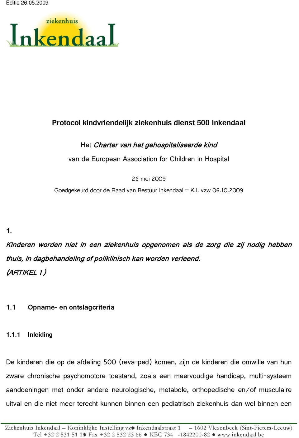 1 Opname- en ontslagcriteria 1.1.1 Inleiding De kinderen die op de afdeling 500 (reva-ped) komen, zijn de kinderen die omwille van hun zware chronische psychomotore toestand, zoals een meervoudige