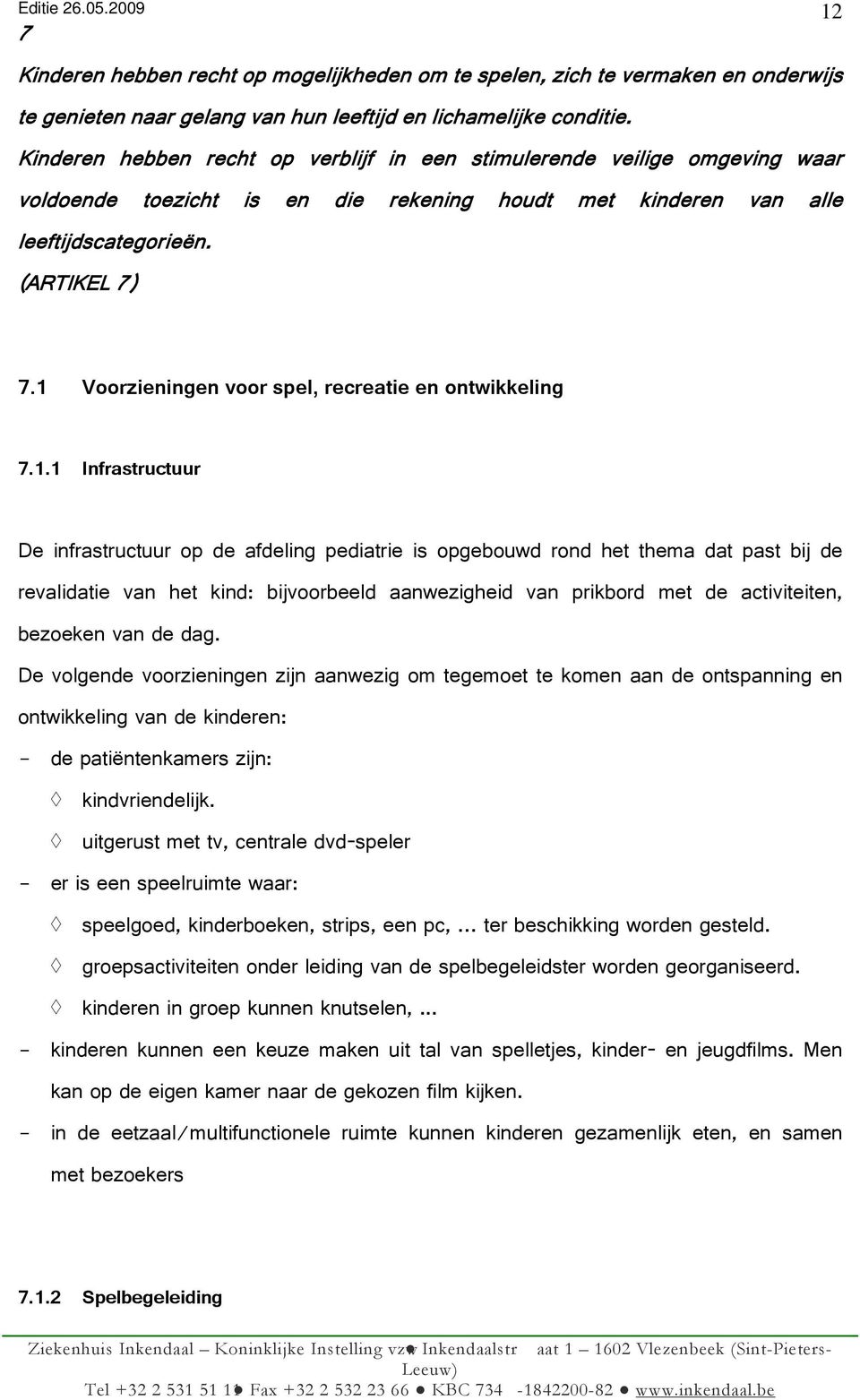 1 Voorzieningen voor spel, recreatie en ontwikkeling 7.1.1 Infrastructuur De infrastructuur op de afdeling pediatrie is opgebouwd rond het thema dat past bij de revalidatie van het kind: bijvoorbeeld