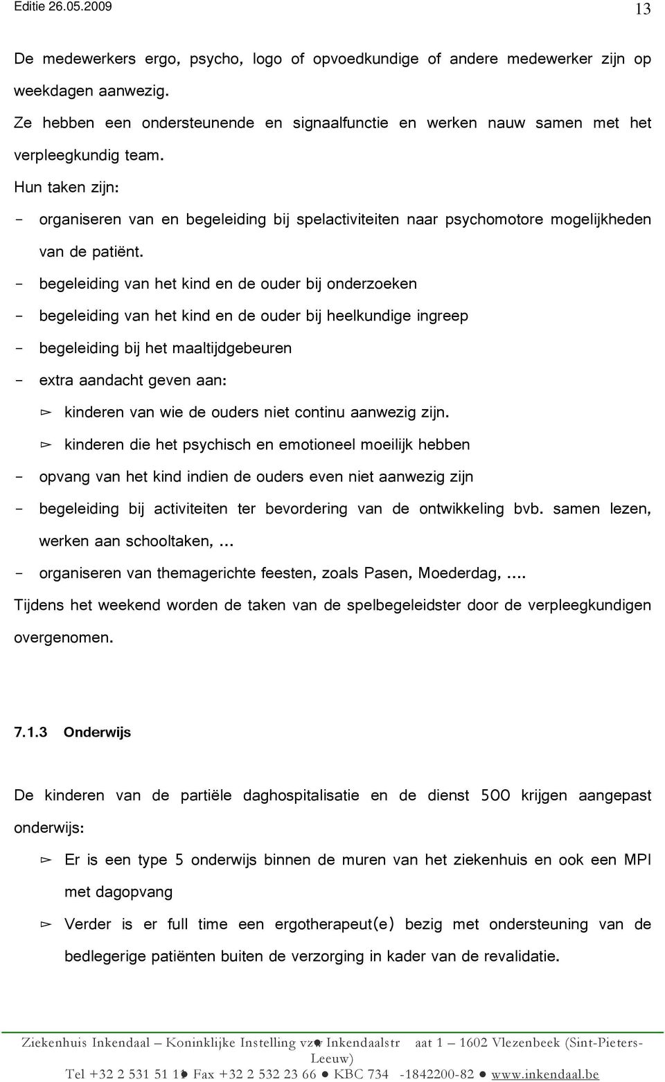 begeleiding van het kind en de ouder bij onderzoeken begeleiding van het kind en de ouder bij heelkundige ingreep begeleiding bij het maaltijdgebeuren extra aandacht geven aan: kinderen van wie de