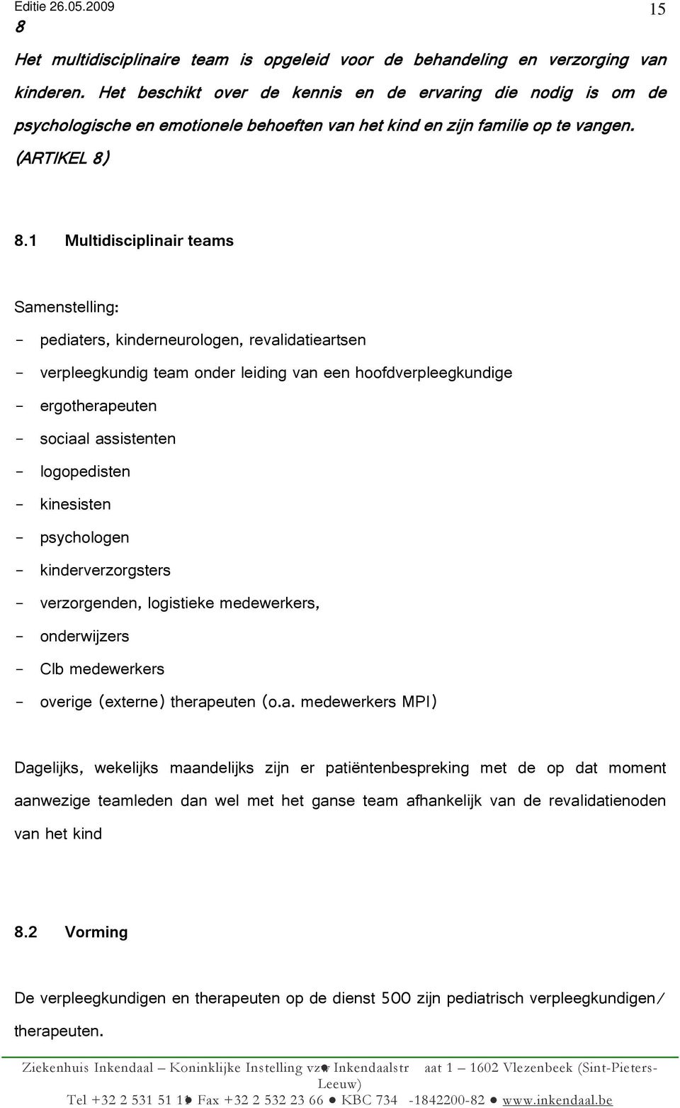 1 Multidisciplinair teams Samenstelling: pediaters, kinderneurologen, revalidatieartsen verpleegkundig team onder leiding van een hoofdverpleegkundige ergotherapeuten sociaal assistenten logopedisten