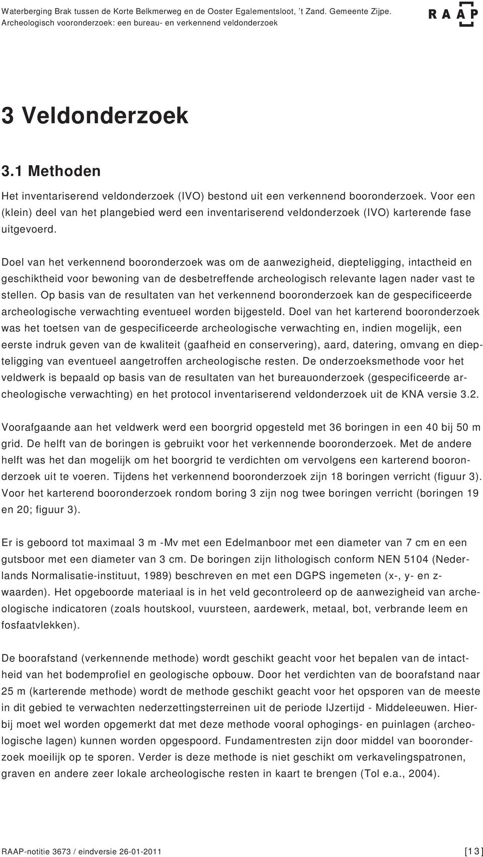 Voor een (klein) deel van het plangebied werd een inventariserend veldonderzoek (IVO) karterende fase uitgevoerd.