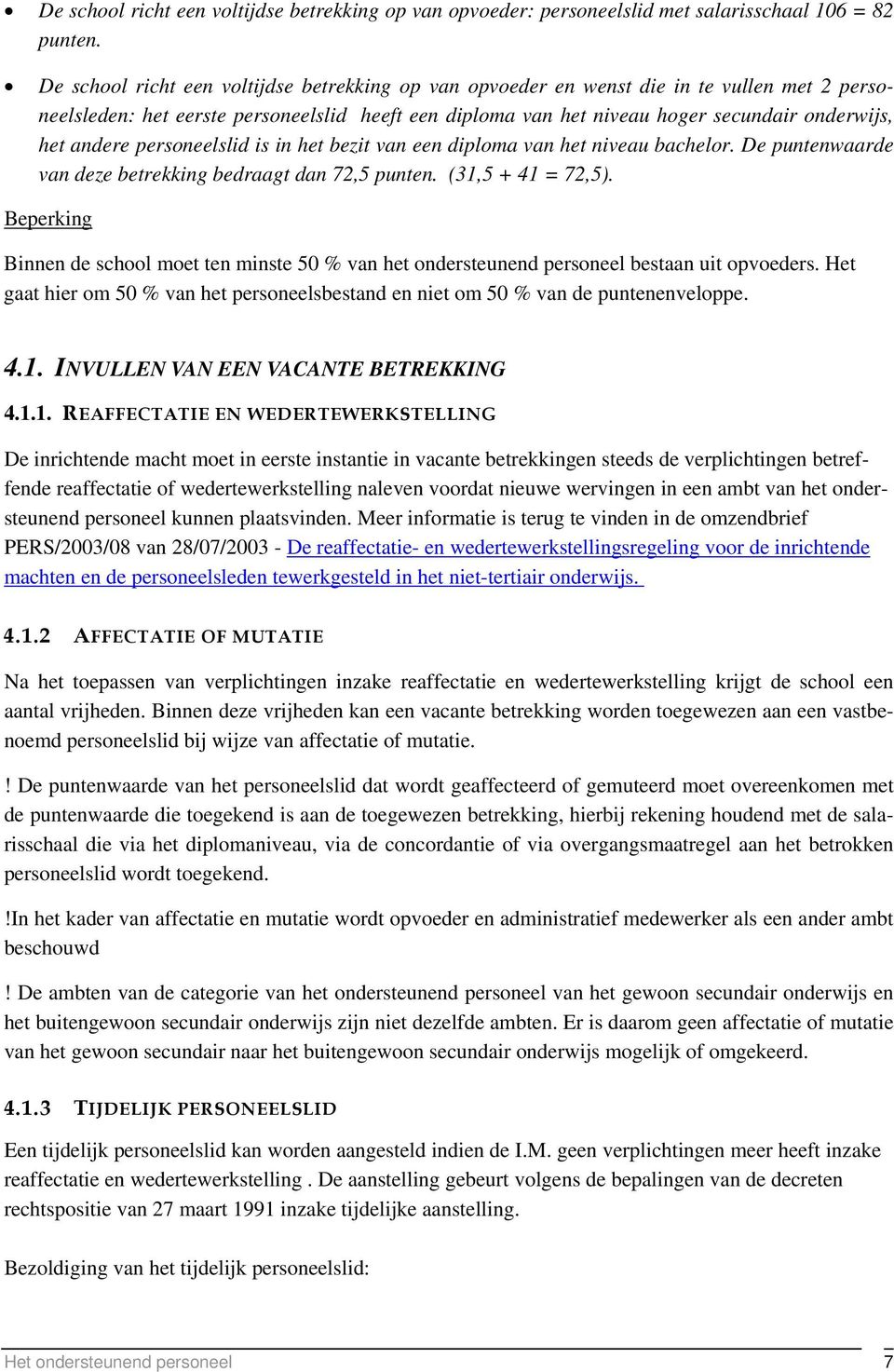 andere personeelslid is in het bezit van een diploma van het niveau bachelor. De puntenwaarde van deze betrekking bedraagt dan 72,5 punten. (31,5 + 41 = 72,5).