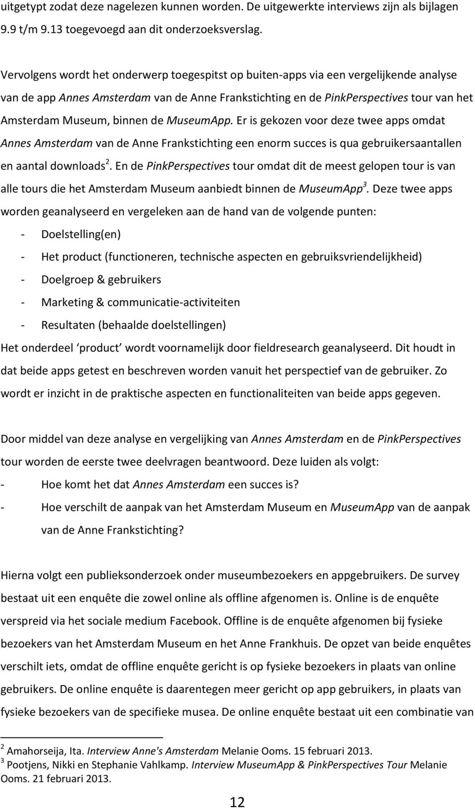 binnen de MuseumApp. Er is gekozen voor deze twee apps omdat Annes Amsterdam van de Anne Frankstichting een enorm succes is qua gebruikersaantallen en aantal downloads 2.