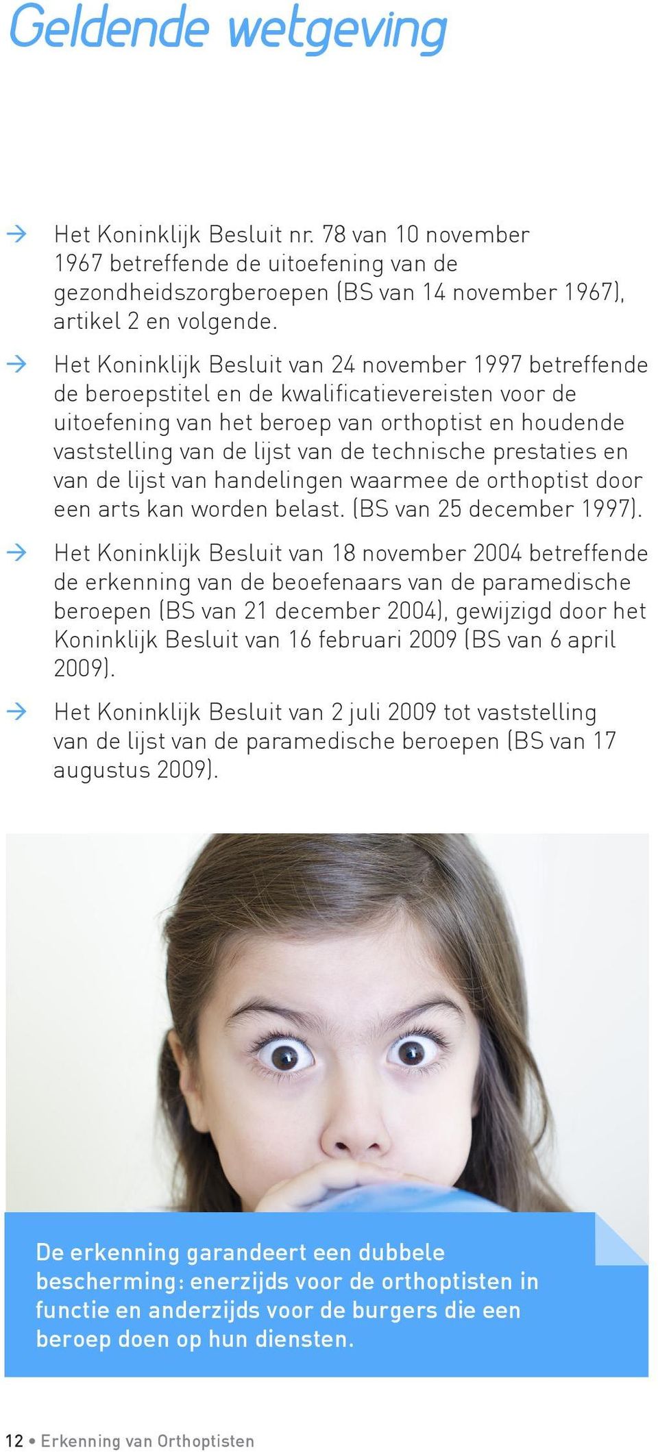 technische prestaties en van de lijst van handelingen waarmee de orthoptist door een arts kan worden belast. (BS van 25 december 1997).