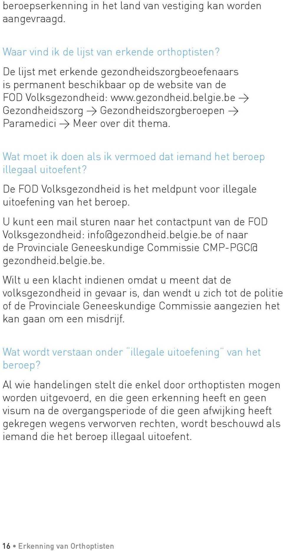 be > Gezondheidszorg > Gezondheidszorgberoepen > Paramedici > Meer over dit thema. Wat moet ik doen als ik vermoed dat iemand het beroep illegaal uitoefent?