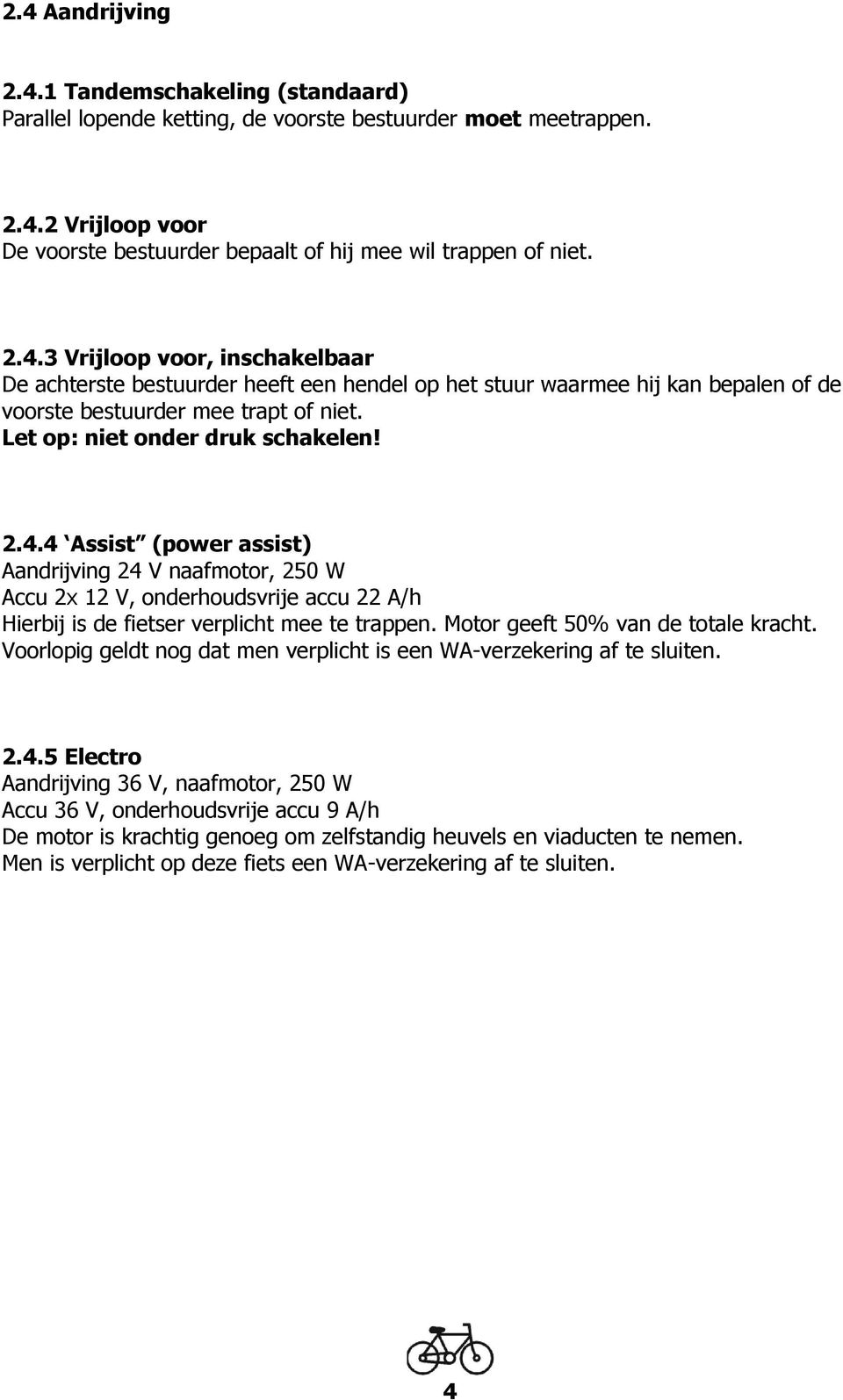 Motor geeft 50% van de totale kracht. Voorlopig geldt nog dat men verplicht is een WA-verzekering af te sluiten. 2.4.