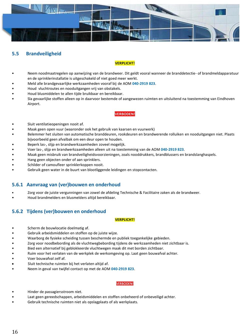 Meld alle brandgevaarlijke werkzaamheden vooraf bij de AOM 040-2919 823. Houd vluchtroutes en nooduitgangen vrij van obstakels. Houd blusmiddelen te allen tijde bruikbaar en bereikbaar.