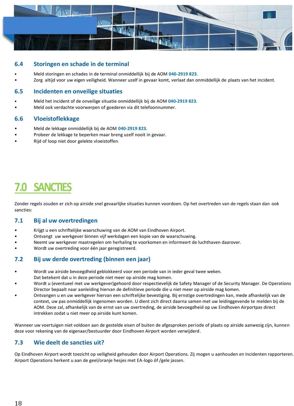 5 Incidenten en onveilige situaties Meld het incident of de onveilige situatie onmiddellijk bij de AOM 040-2919 823. Meld ook verdachte voorwerpen of goederen via dit telefoonnummer. 6.