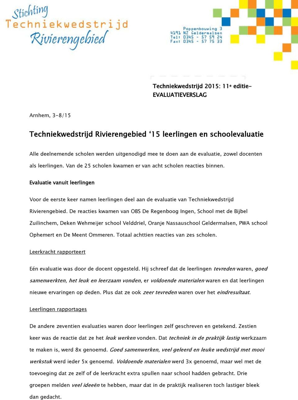 Evaluatie vanuit leerlingen Voor de eerste keer namen leerlingen deel aan de evaluatie van Techniekwedstrijd Rivierengebied.