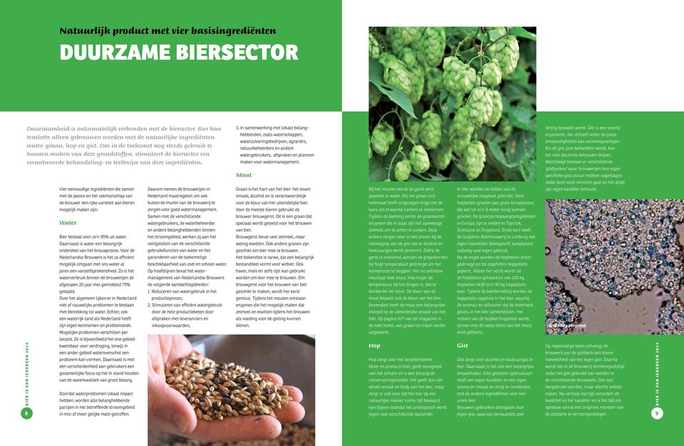 Om in de toekomst nog steeds gebruik te kunnen maken van deze grondstoffen, stimuleert de biersector een verantwoorde behandeling- en teeltwijze van deze ingrediënten.