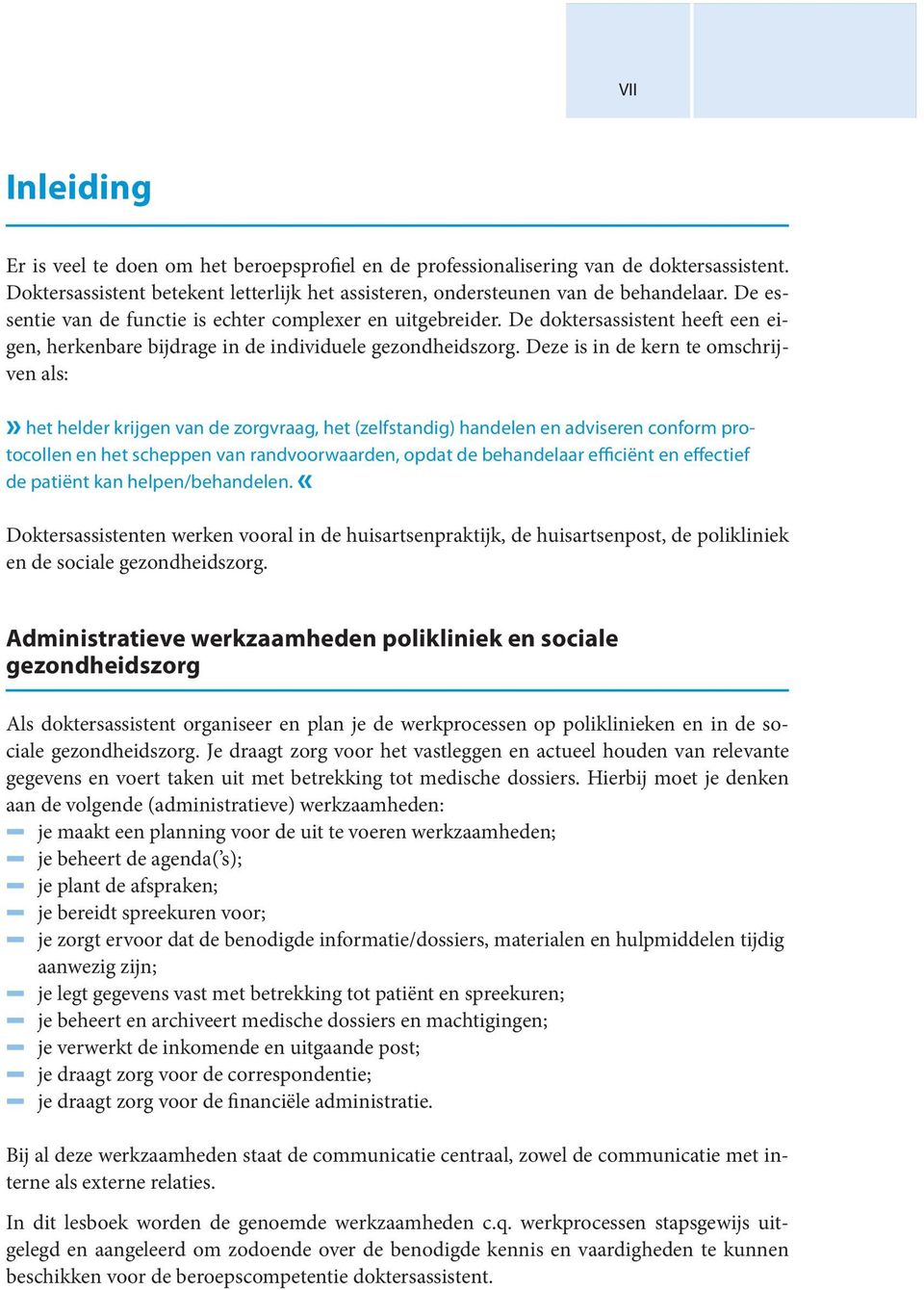 Deze is in de kern te omschrijven als:» het helder krijgen van de zorgvraag, het (zelfstandig) handelen en adviseren conform protocollen en het scheppen van randvoorwaarden, opdat de behandelaar