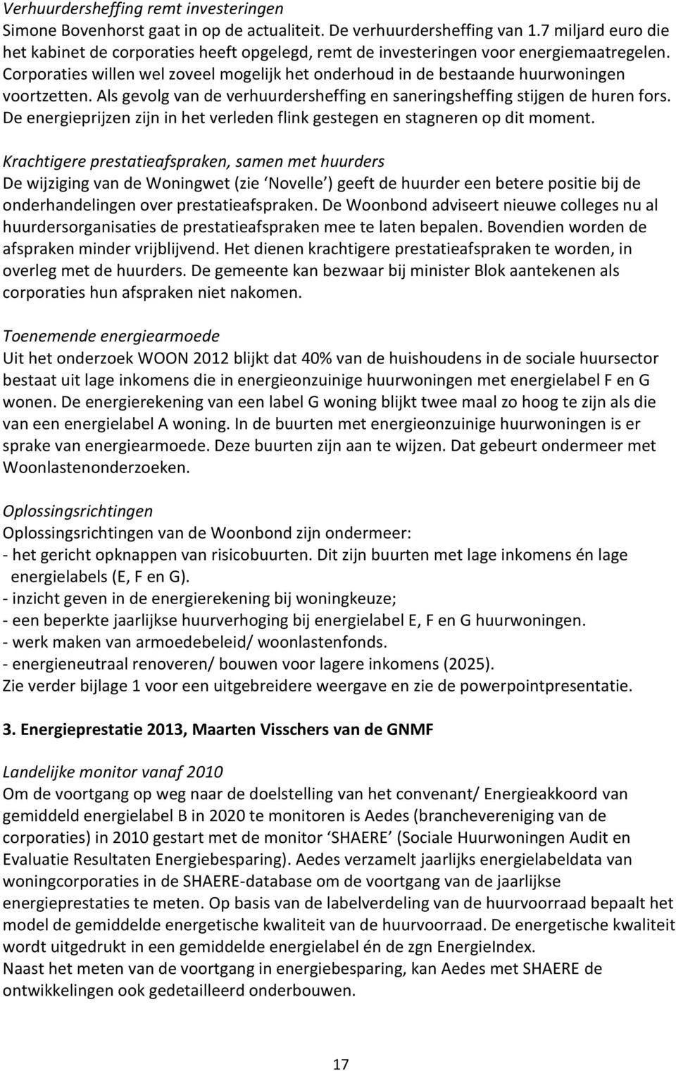 Corporaties willen wel zoveel mogelijk het onderhoud in de bestaande huurwoningen voortzetten. Als gevolg van de verhuurdersheffing en saneringsheffing stijgen de huren fors.