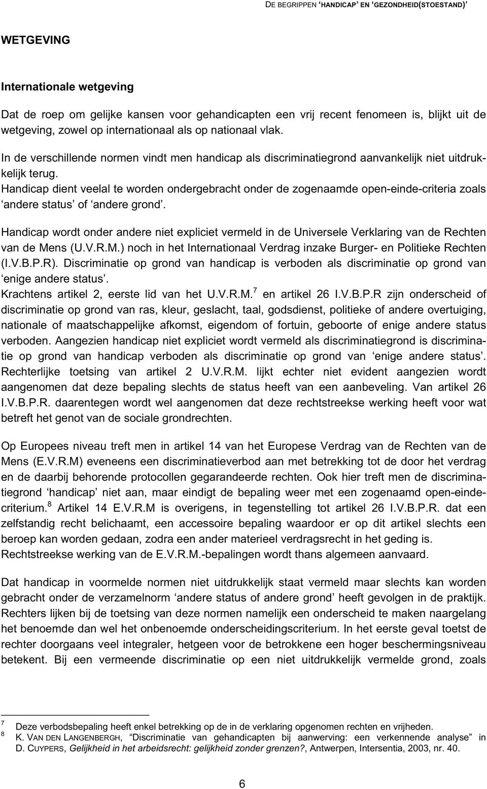 Handicap dient veelal te worden ondergebracht onder de zogenaamde open-einde-criteria zoals andere status of andere grond.