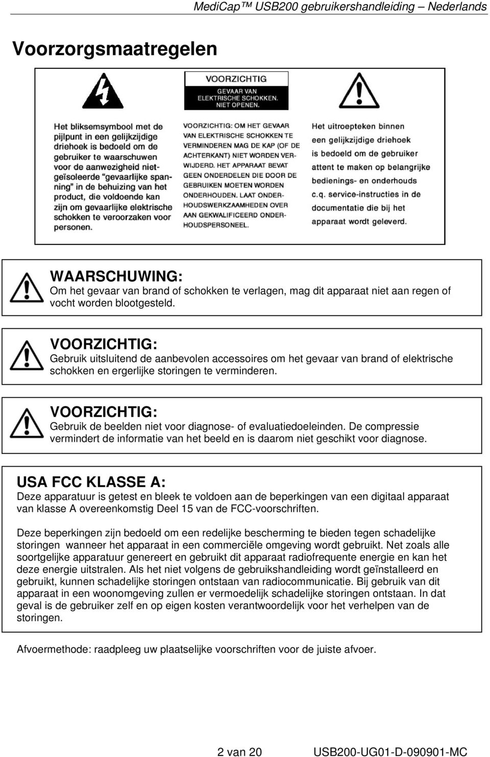 VOORZICHTIG: Gebruik de beelden niet voor diagnose- of evaluatiedoeleinden. De compressie vermindert de informatie van het beeld en is daarom niet geschikt voor diagnose.