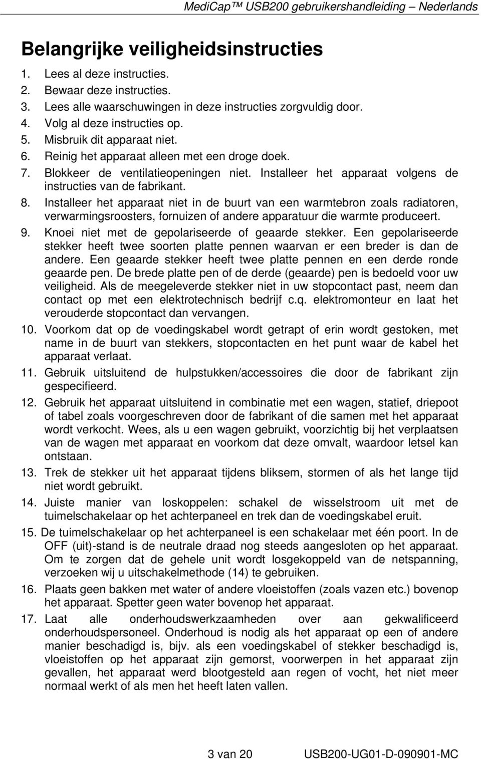 Installeer het apparaat niet in de buurt van een warmtebron zoals radiatoren, verwarmingsroosters, fornuizen of andere apparatuur die warmte produceert. 9.