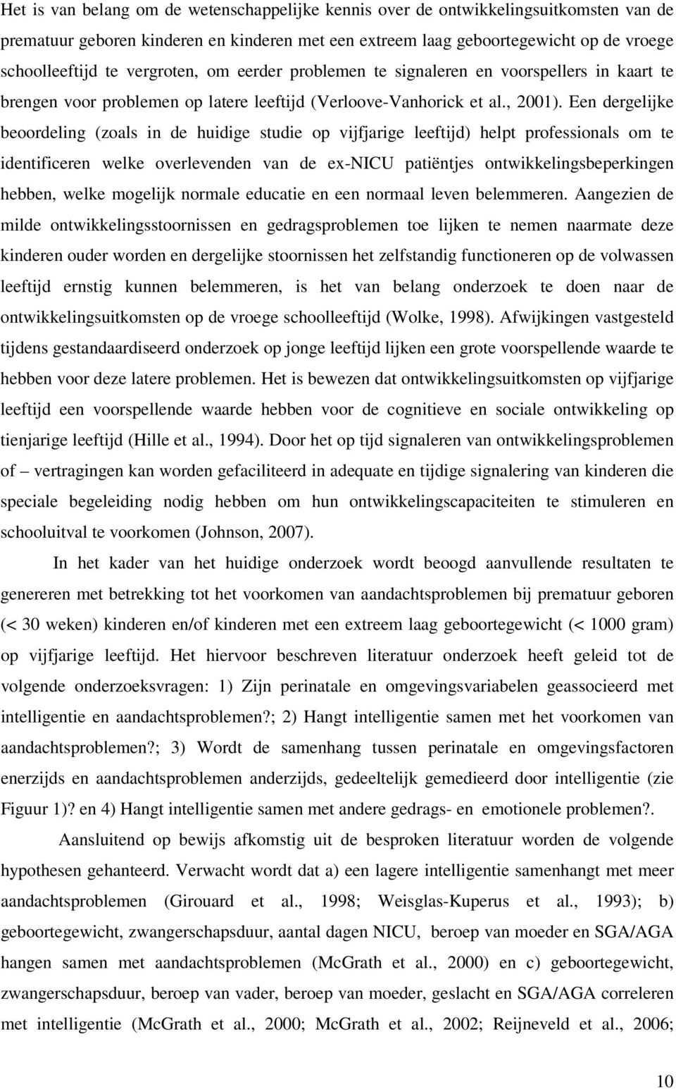 Een dergelijke beoordeling (zoals in de huidige studie op vijfjarige leeftijd) helpt professionals om te identificeren welke overlevenden van de ex-nicu patiëntjes ontwikkelingsbeperkingen hebben,