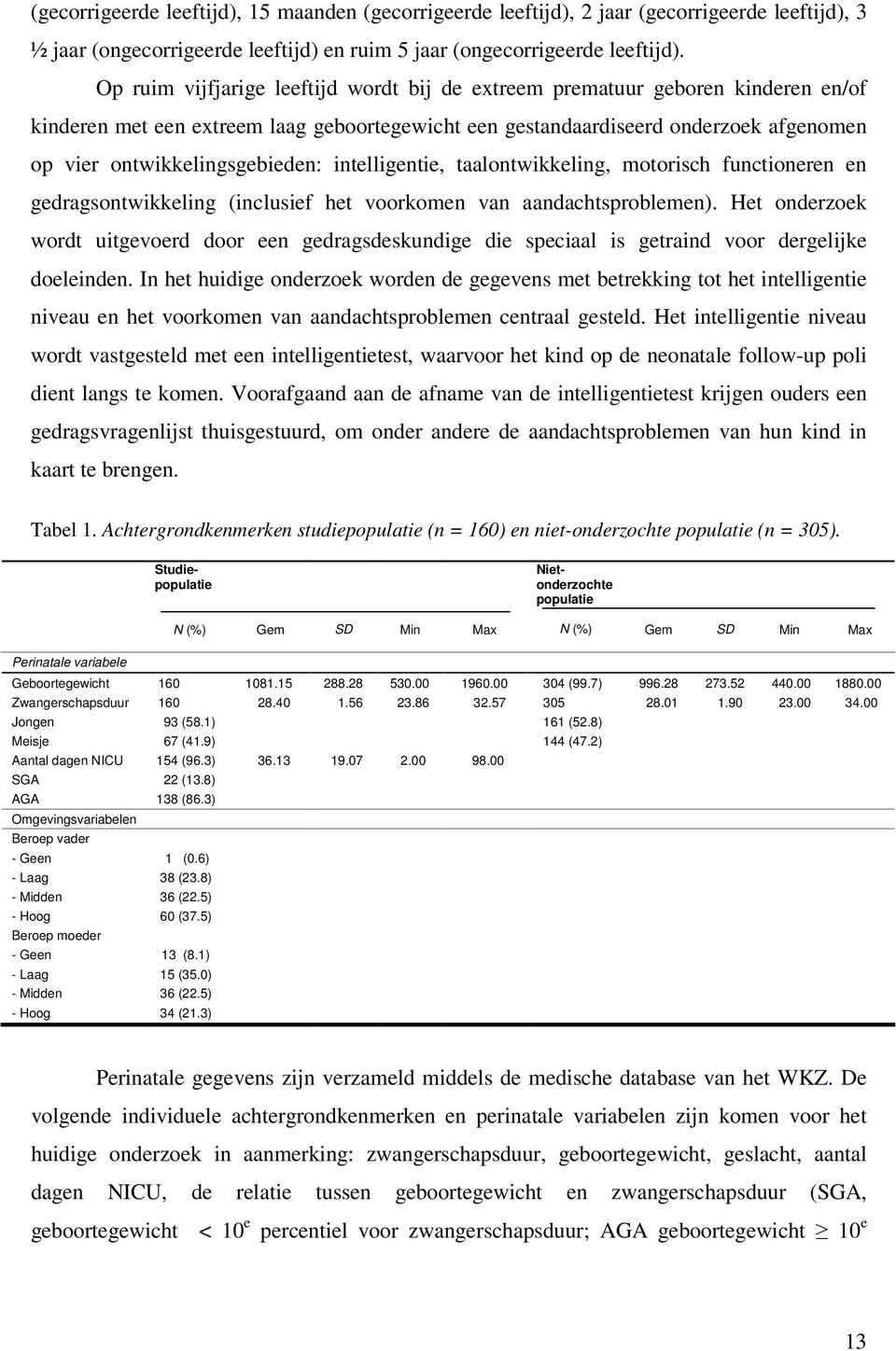 ontwikkelingsgebieden: intelligentie, taalontwikkeling, motorisch functioneren en gedragsontwikkeling (inclusief het voorkomen van aandachtsproblemen).