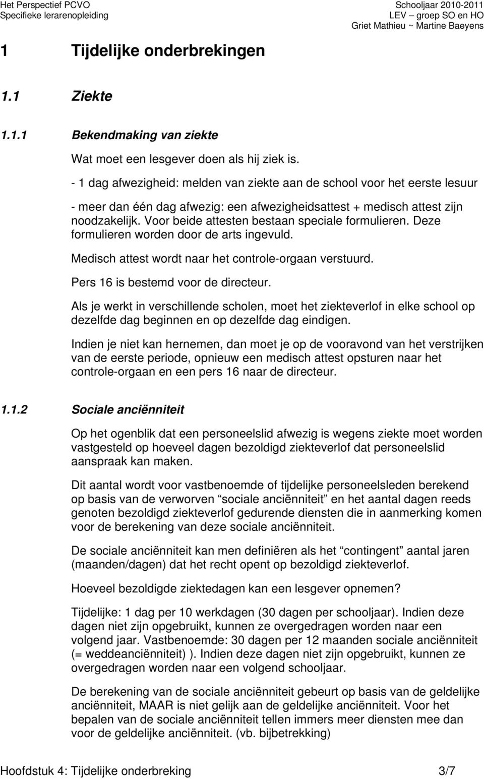 Voor beide attesten bestaan speciale formulieren. Deze formulieren worden door de arts ingevuld. Medisch attest wordt naar het controle-orgaan verstuurd. Pers 16 is bestemd voor de directeur.