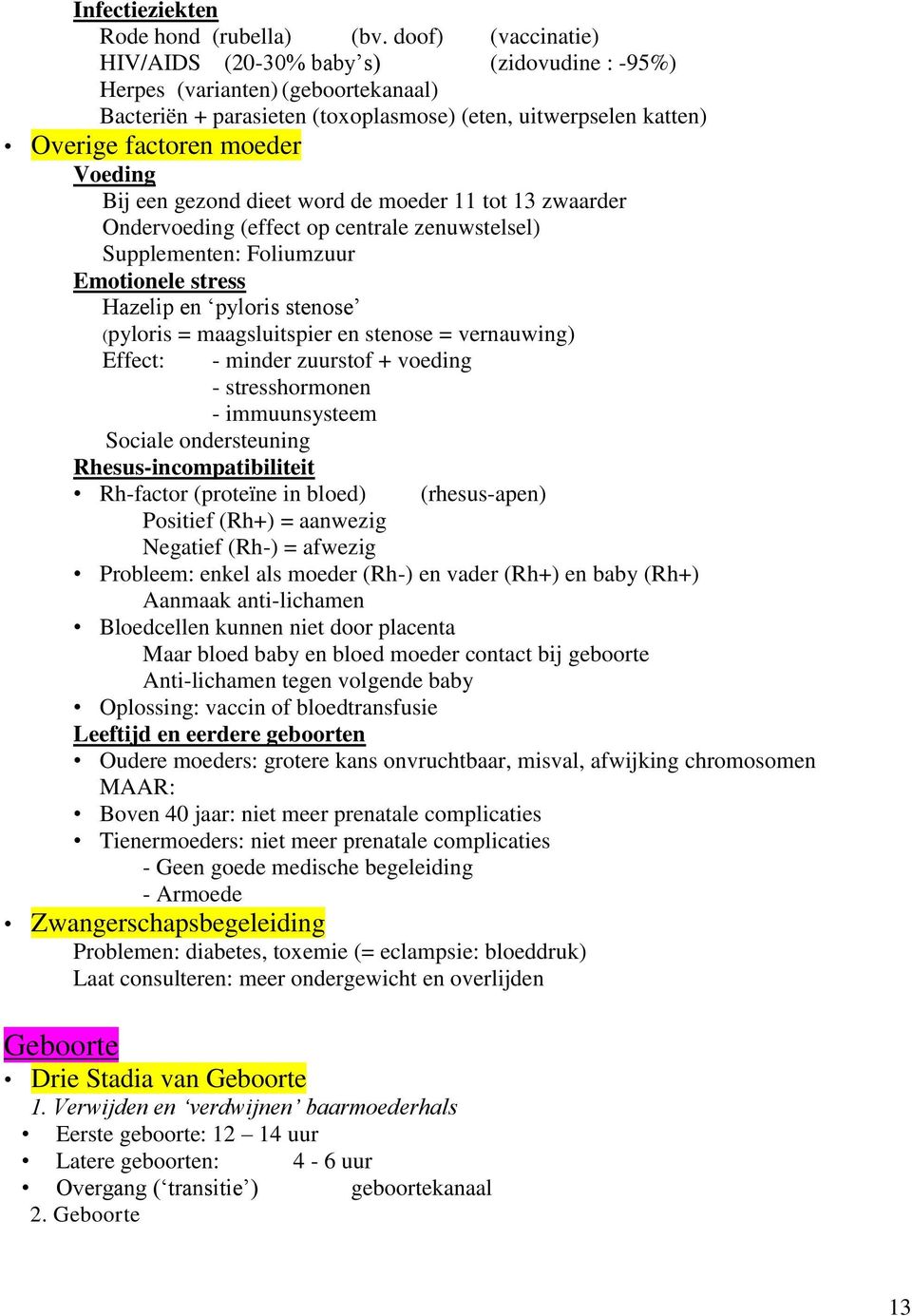 Bij een gezond dieet word de moeder 11 tot 13 zwaarder Ondervoeding (effect op centrale zenuwstelsel) Supplementen: Foliumzuur Emotionele stress Hazelip en pyloris stenose (pyloris = maagsluitspier