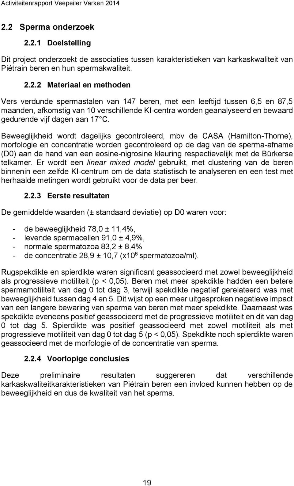 Beweeglijkheid wordt dagelijks gecontroleerd, mbv de CASA (Hamilton-Thorne), morfologie en concentratie worden gecontroleerd op de dag van de sperma-afname (D0) aan de hand van een eosine-nigrosine