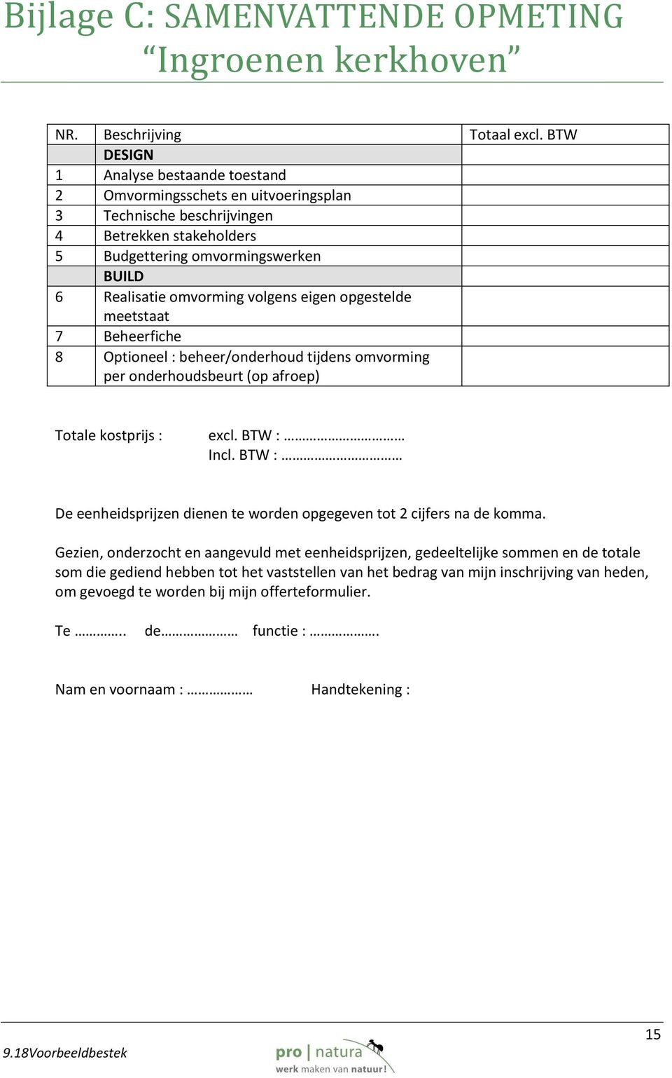 eigen opgestelde meetstaat 7 Beheerfiche 8 Optioneel : beheer/onderhoud tijdens omvorming per onderhoudsbeurt (op afroep) Totale kostprijs : excl. BTW : Incl.