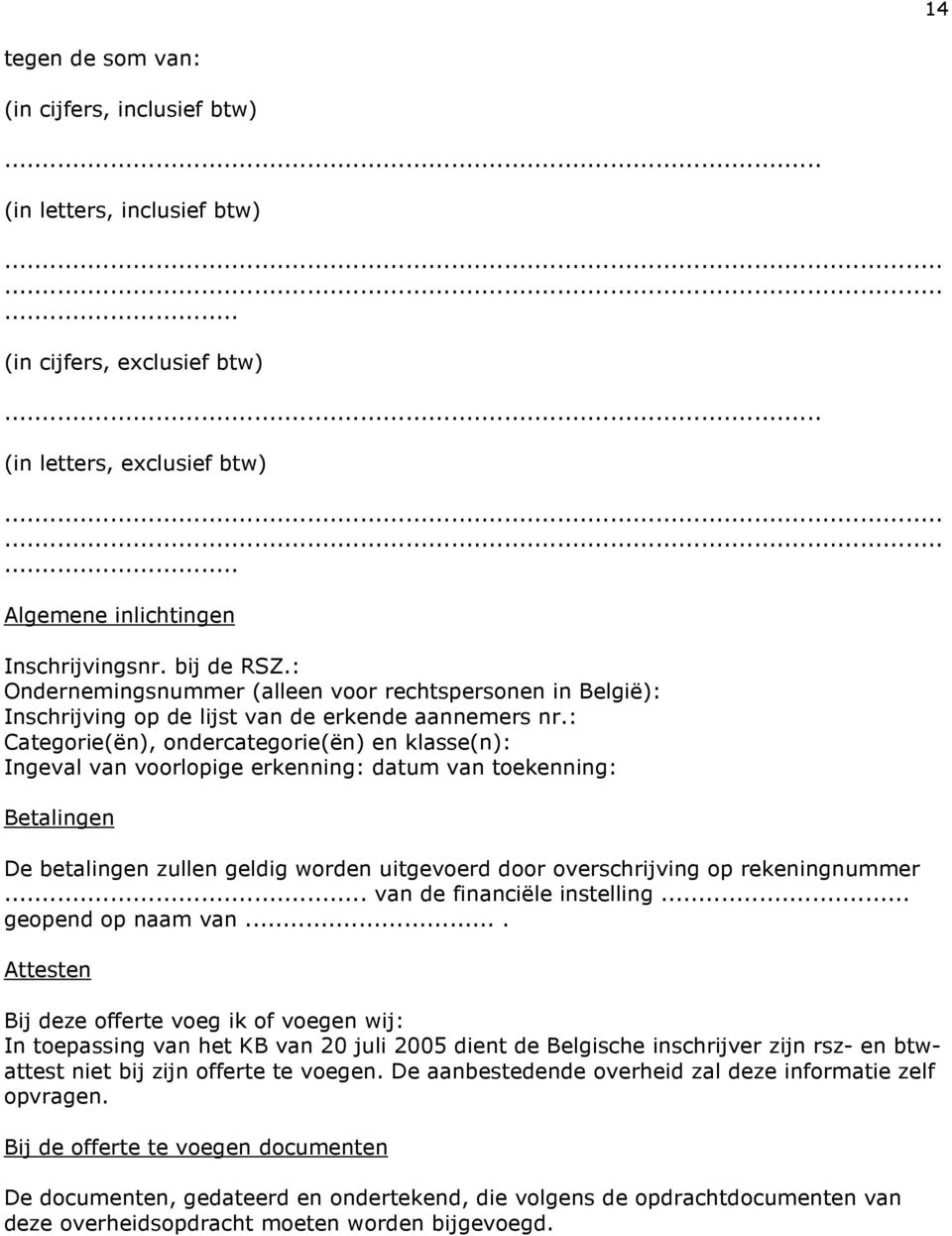 : Categorie(ën), ondercategorie(ën) en klasse(n): Ingeval van voorlopige erkenning: datum van toekenning: Betalingen De betalingen zullen geldig worden uitgevoerd door overschrijving op