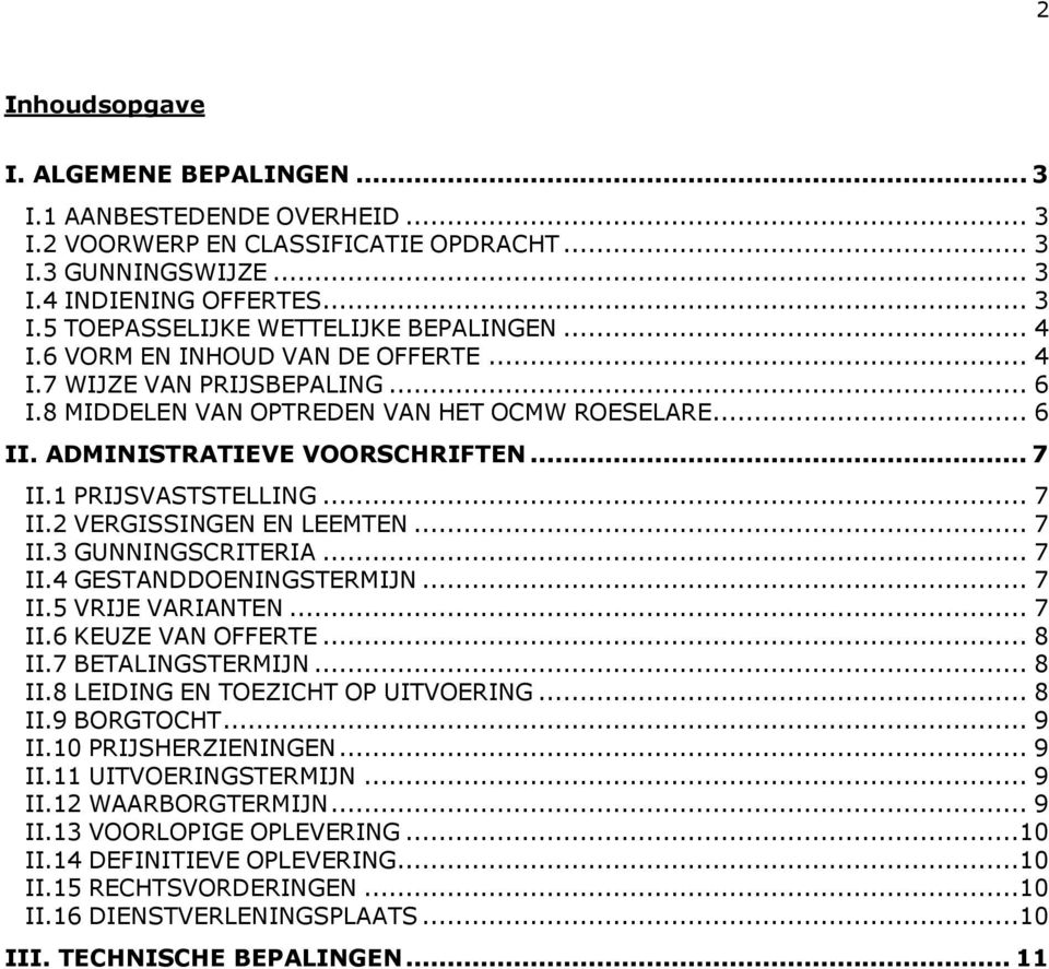 .. 7 II.3 GUNNINGSCRITERIA... 7 II.4 GESTANDDOENINGSTERMIJN... 7 II.5 VRIJE VARIANTEN... 7 II.6 KEUZE VAN OFFERTE... 8 II.7 BETALINGSTERMIJN... 8 II.8 LEIDING EN TOEZICHT OP UITVOERING... 8 II.9 BORGTOCHT.