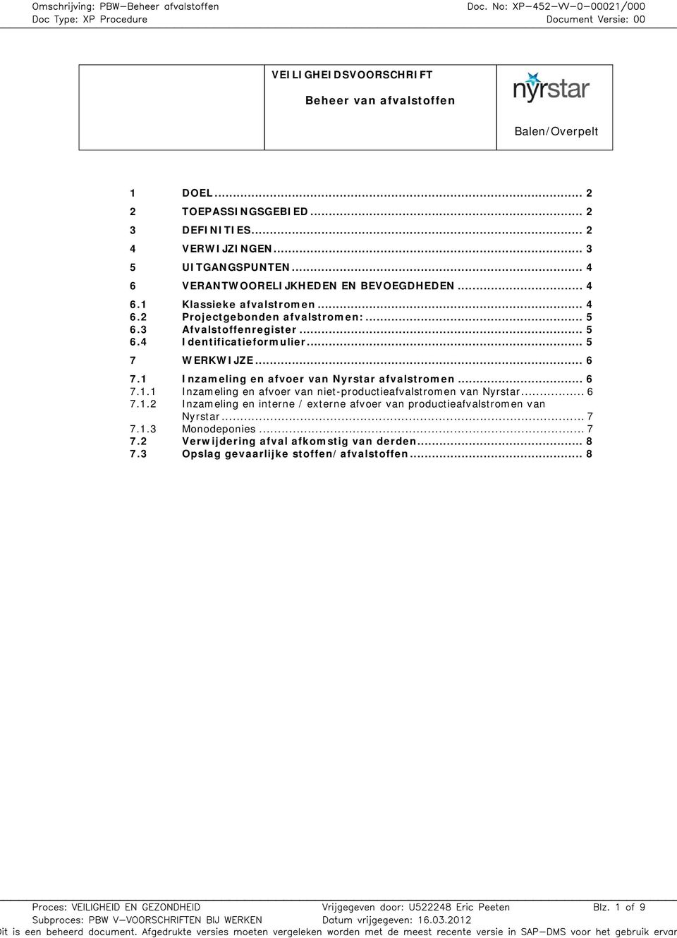 1 Inzameling en afvoer van Nyrstar afvalstromen... 6 7.1.1 Inzameling en afvoer van niet-productieafvalstromen van Nyrstar... 6 7.1.2 Inzameling en interne / externe afvoer van productieafvalstromen van Nyrstar.