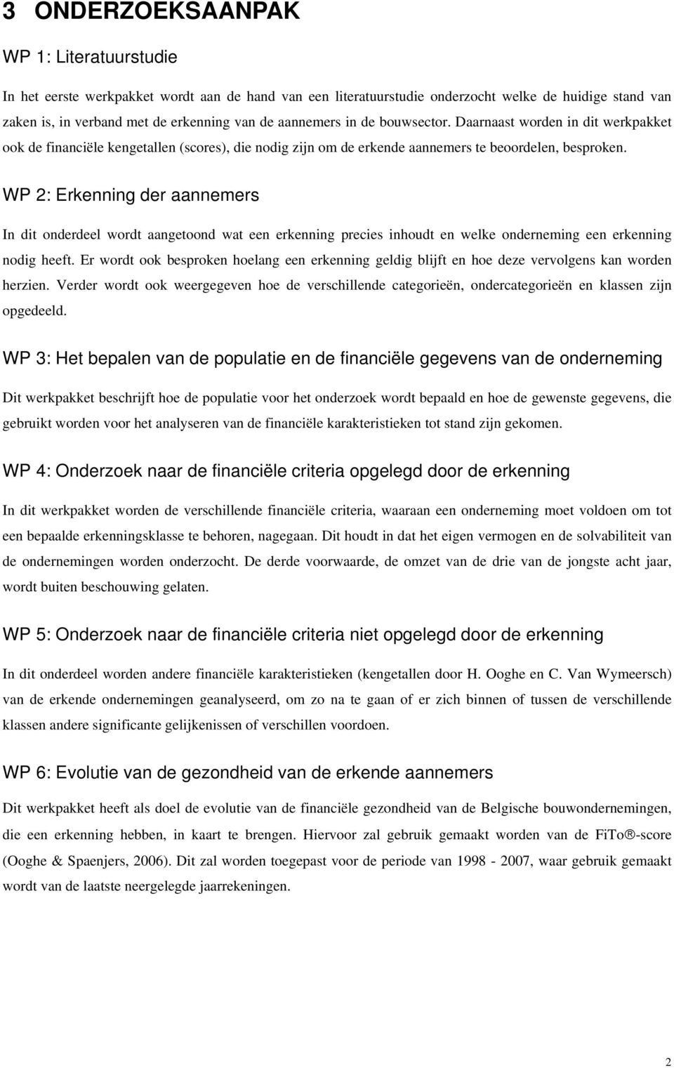 WP 2: Erkenning der aannemers In dit onderdeel wordt aangetoond wat een erkenning precies inhoudt en welke onderneming een erkenning nodig heeft.