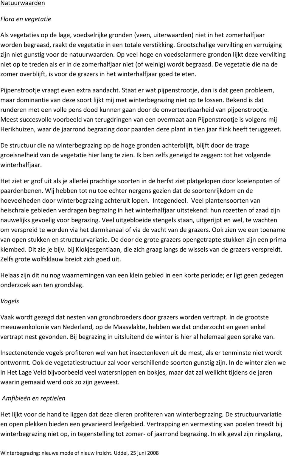 Op veel hoge en voedselarmere gronden lijkt deze vervilting niet op te treden als er in de zomerhalfjaar niet (of weinig) wordt begraasd.