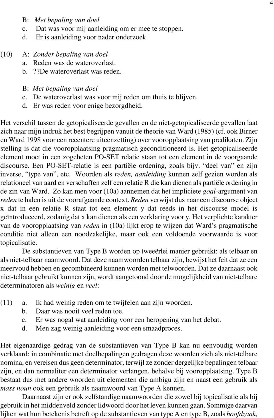 Het verschil tussen de getopicaliseerde gevallen en de niet-getopicaliseerde gevallen laat zich naar mijn indruk het best begrijpen vanuit de theorie van Ward (1985) (cf.