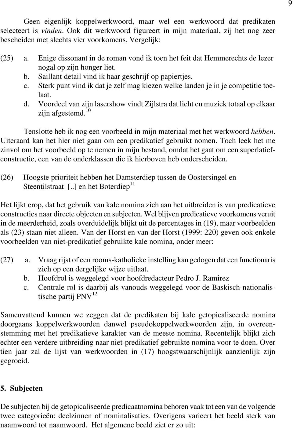 Sterk punt vind ik dat je zelf mag kiezen welke landen je in je competitie toelaat. d. Voordeel van zijn lasershow vindt Zijlstra dat licht en muziek totaal op elkaar zijn afgestemd.