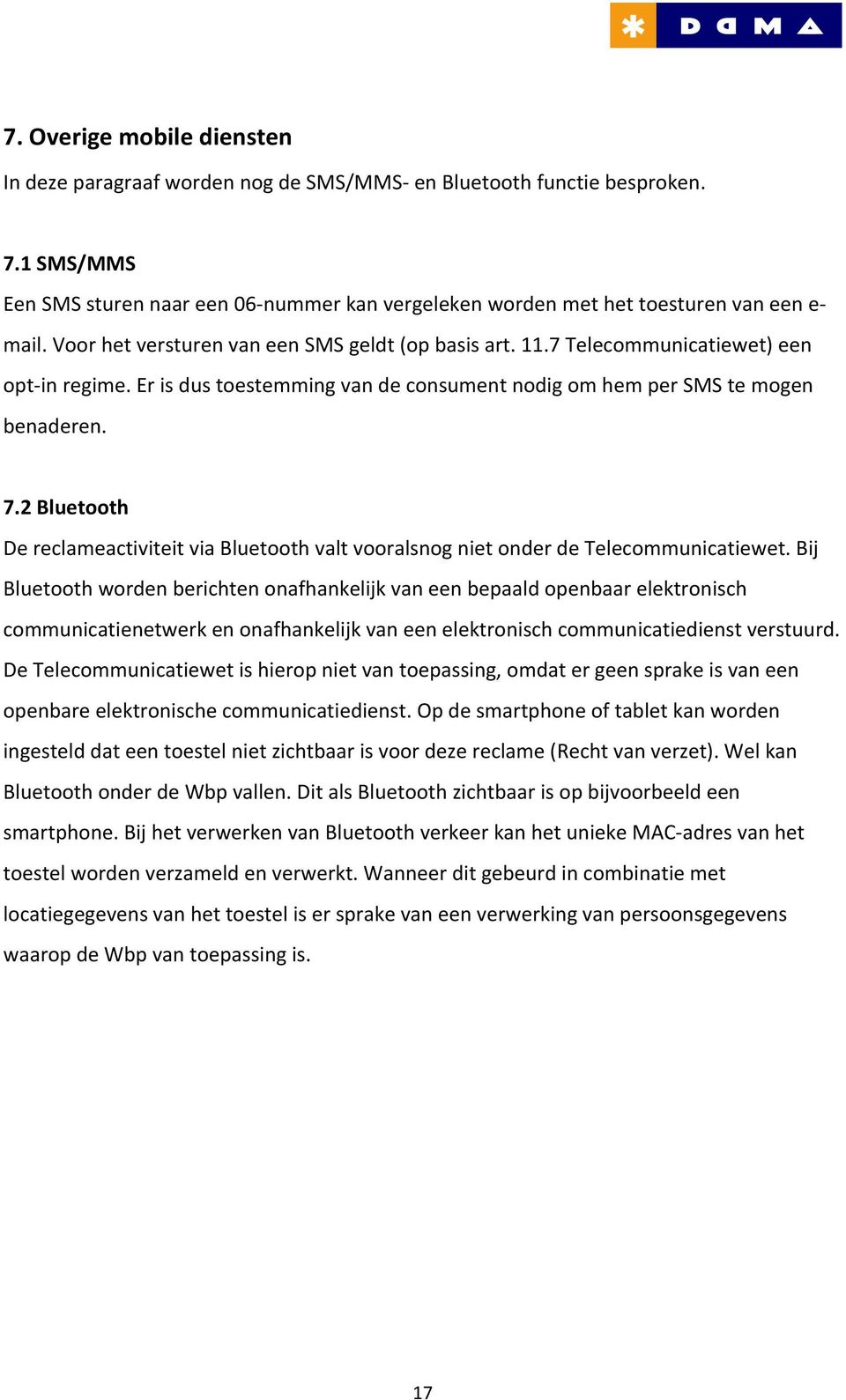 Er is dus toestemming van de consument nodig om hem per SMS te mogen benaderen. 7.2 Bluetooth De reclameactiviteit via Bluetooth valt vooralsnog niet onder de Telecommunicatiewet.