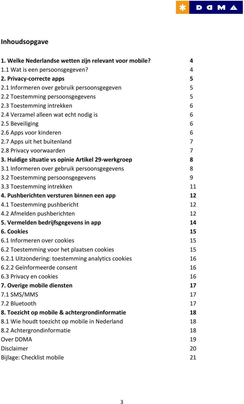 8 Privacy voorwaarden 7 3. Huidige situatie vs opinie Artikel 29- werkgroep 8 3.1 Informeren over gebruik persoonsgegevens 8 3.2 Toestemming persoonsgegevens 9 3.3 Toestemming intrekken 11 4.