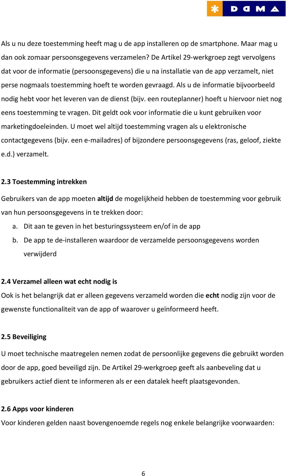 Als u de informatie bijvoorbeeld nodig hebt voor het leveren van de dienst (bijv. een routeplanner) hoeft u hiervoor niet nog eens toestemming te vragen.