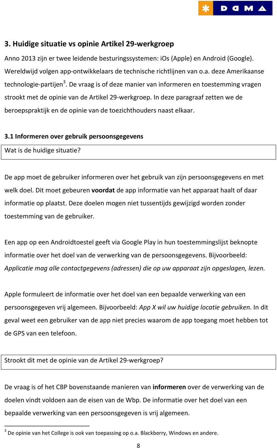 De vraag is of deze manier van informeren en toestemming vragen strookt met de opinie van de Artikel 29- werkgroep.