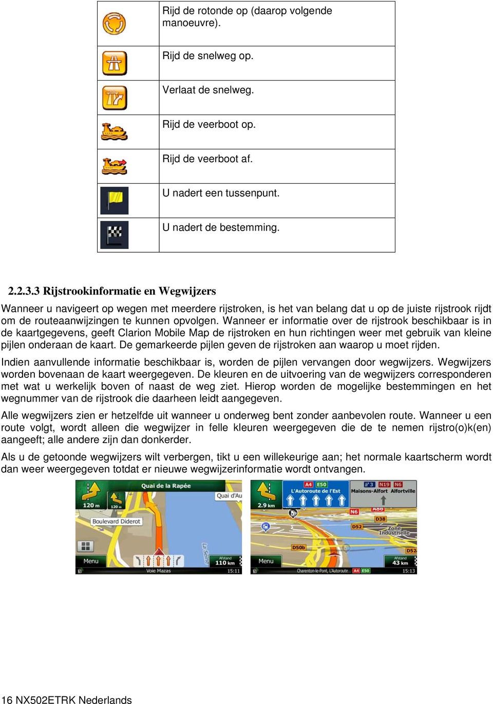 Wanneer er informatie over de rijstrook beschikbaar is in de kaartgegevens, geeft Clarion Mobile Map de rijstroken en hun richtingen weer met gebruik van kleine pijlen onderaan de kaart.