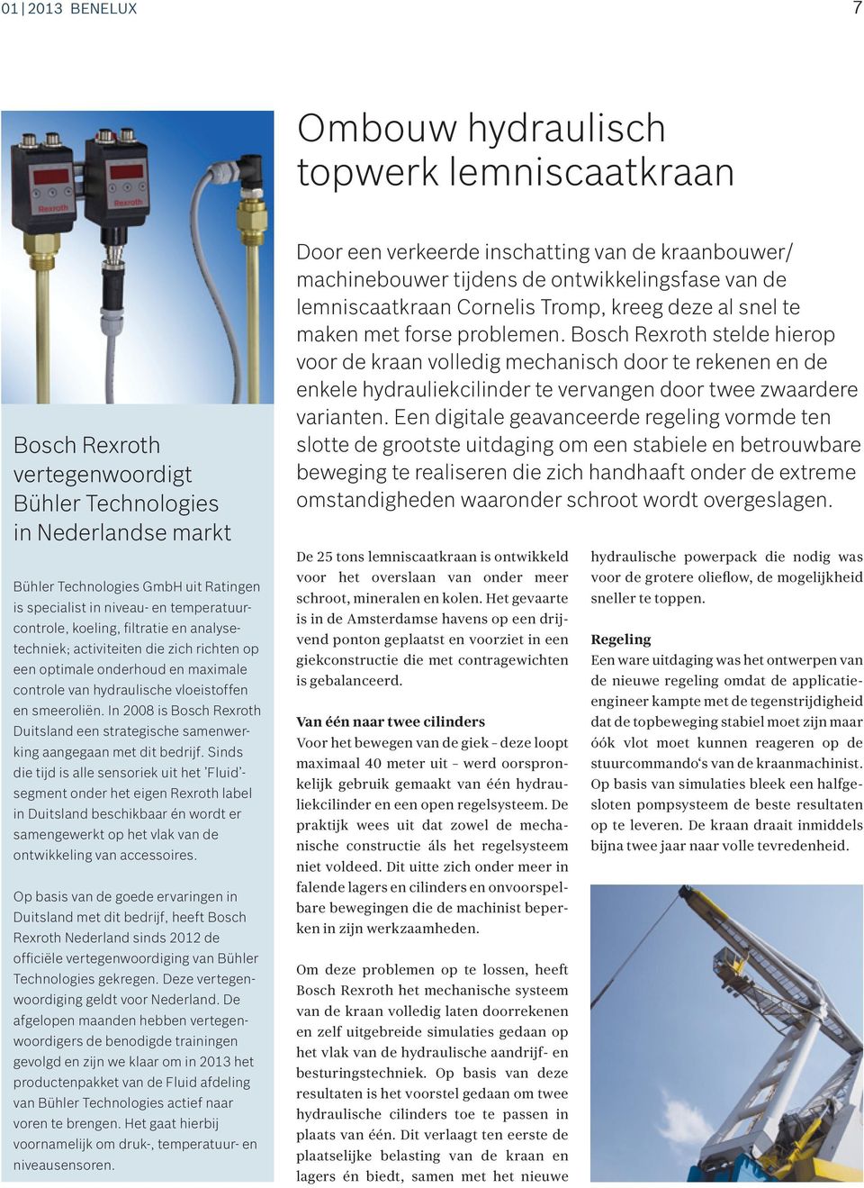 In 2008 is Bosch Rexroth Duitsland een strategische samenwerking aangegaan met dit bedrijf.