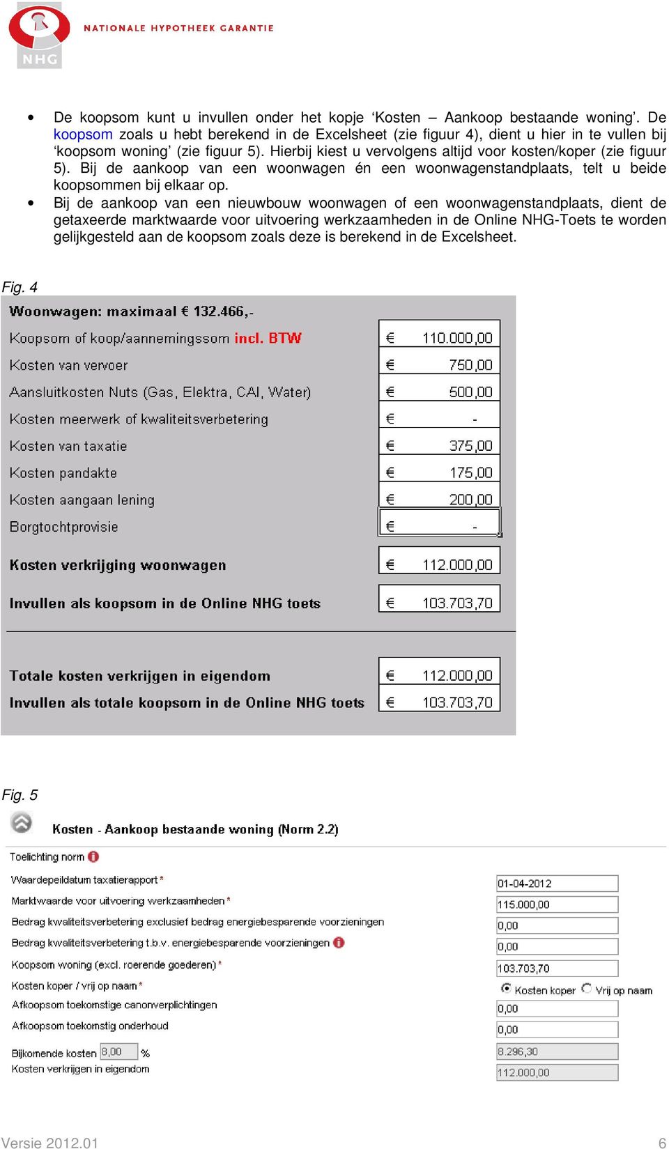 Hierbij kiest u vervolgens altijd voor kosten/koper (zie figuur 5).