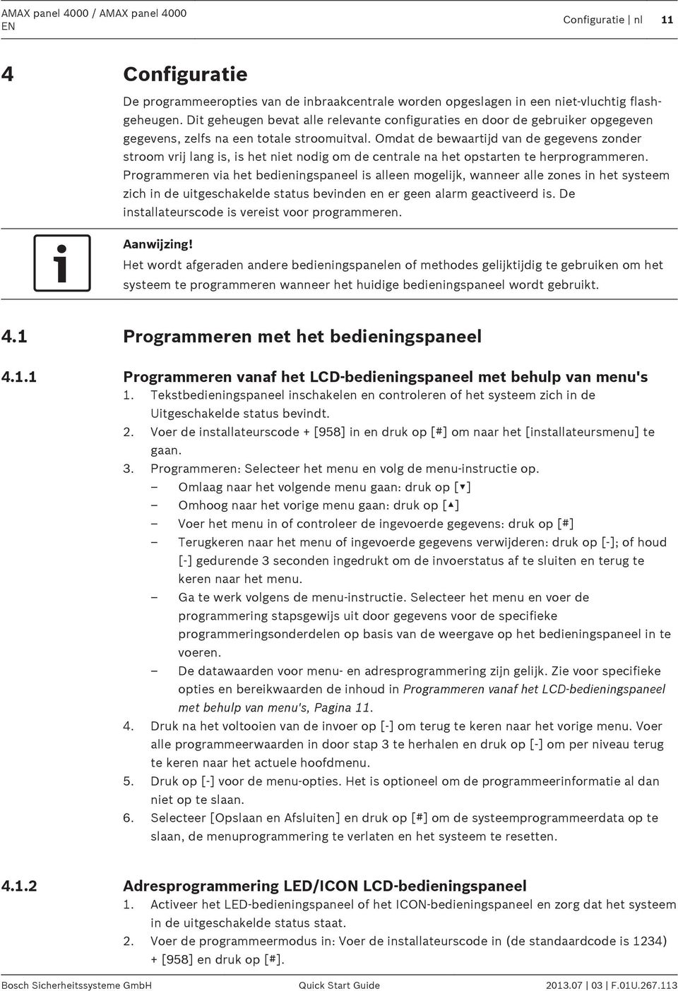 Omat e bewaartij van e gegevens zoner stroom vrij lang is, is het niet noig om e centrale na het opstarten te herprogrammeren.