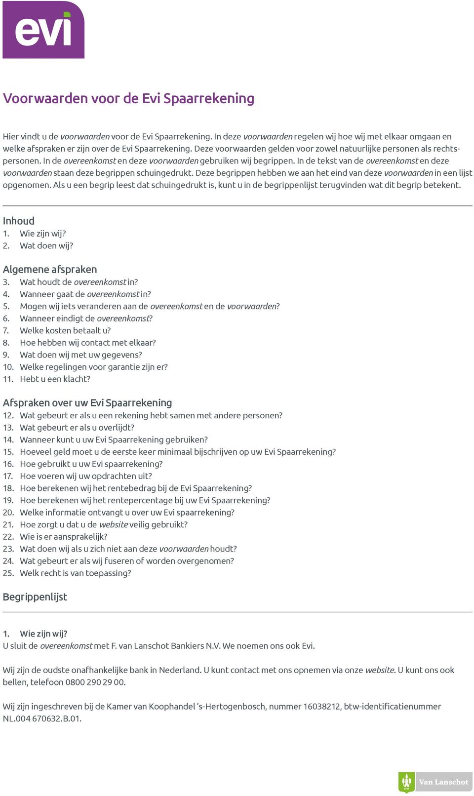 In de overeenkomst en deze voorwaarden gebruiken wij begrippen. In de tekst van de overeenkomst en deze voorwaarden staan deze begrippen schuingedrukt.