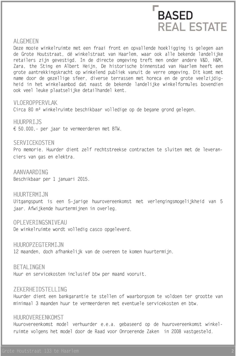 In de directe omgeving treft men onder andere V&D, H&M, Zara, the Sting en Albert Heijn, De historische binnenstad van Haarlem heeft een grote aantrekkingskracht op winkelend publiek vanuit de verre