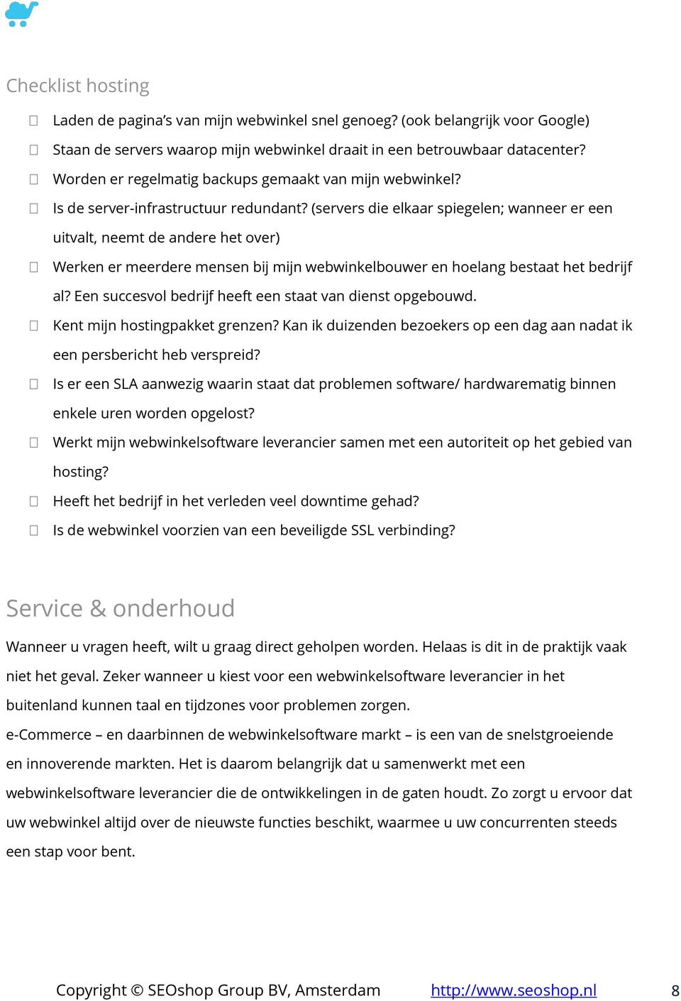 (servers die elkaar spiegelen; wanneer er een uitvalt, neemt de andere het over) Werken er meerdere mensen bij mijn webwinkelbouwer en hoelang bestaat het bedrijf al?